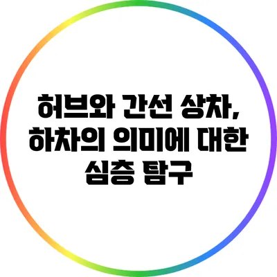 허브와 간선 상차, 하차의 의미에 대한 심층 탐구