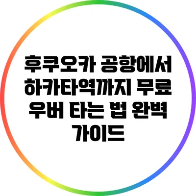 후쿠오카 공항에서 하카타역까지 무료 우버 타는 법 완벽 가이드