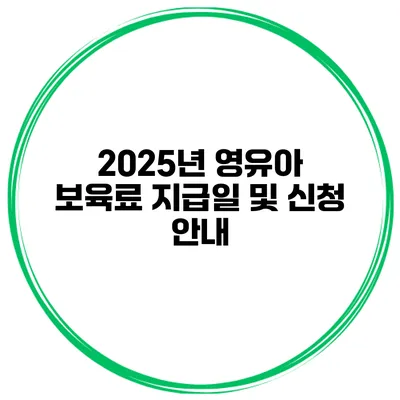 2025년 영유아 보육료 지급일 및 신청 안내