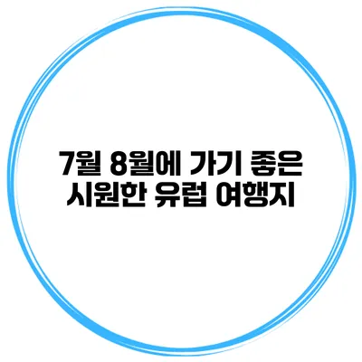 7월 8월에 가기 좋은 시원한 유럽 여행지