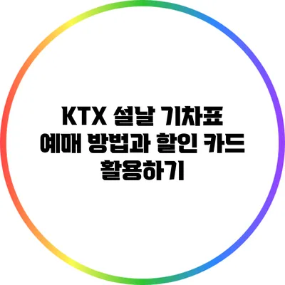 KTX 설날 기차표 예매 방법과 할인 카드 활용하기