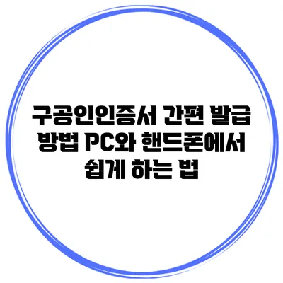 구공인인증서 간편 발급 방법: PC와 핸드폰에서 쉽게 하는 법