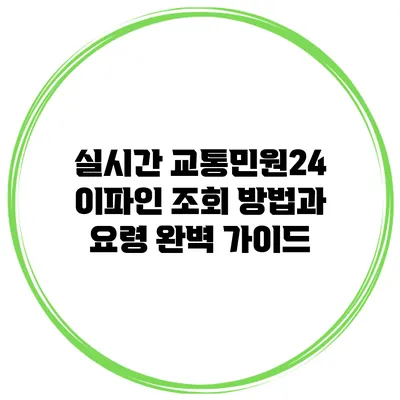 실시간 교통민원24 이파인 조회 방법과 요령 완벽 가이드