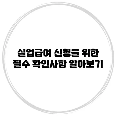 실업급여 신청을 위한 필수 확인사항 알아보기