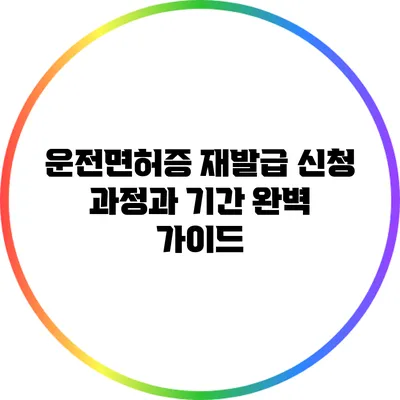 운전면허증 재발급 신청 과정과 기간 완벽 가이드