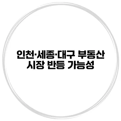 인천·세종·대구 부동산 시장 반등 가능성