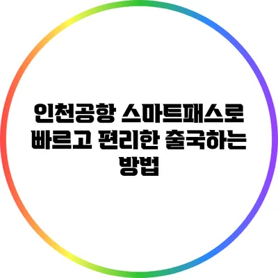 인천공항 스마트패스로 빠르고 편리한 출국하는 방법
