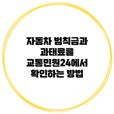 자동차 범칙금과 과태료를 교통민원24에서 확인하는 방법