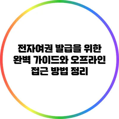 전자여권 발급을 위한 완벽 가이드와 오프라인 접근 방법 정리