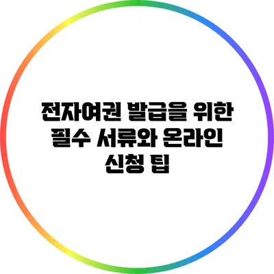 전자여권 발급을 위한 필수 서류와 온라인 신청 팁