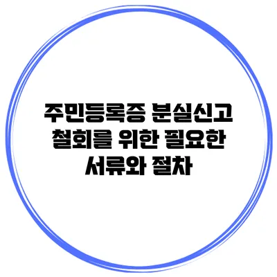 주민등록증 분실신고 철회를 위한 필요한 서류와 절차