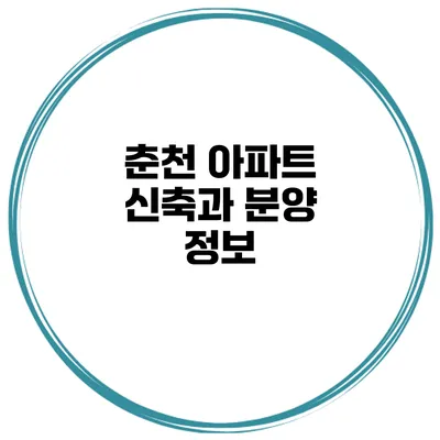 춘천 아파트 신축과 분양 정보