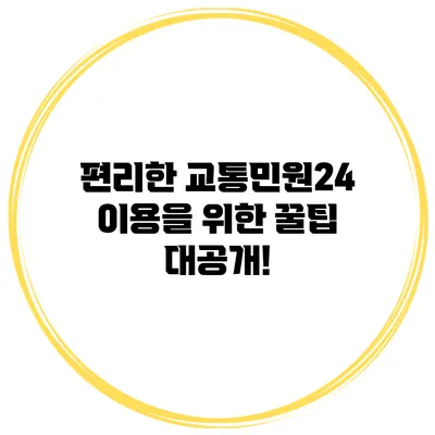편리한 교통민원24 이용을 위한 꿀팁 대공개!