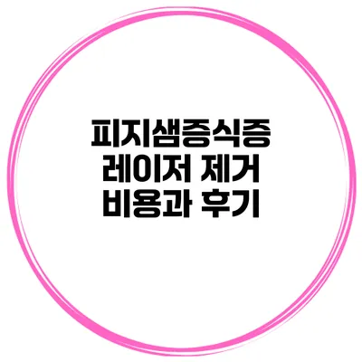 피지샘증식증 레이저 제거 비용과 후기