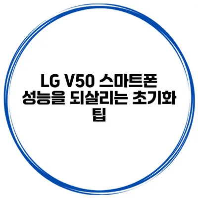 LG V50 스마트폰 성능을 되살리는 초기화 팁
