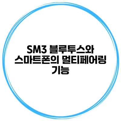 SM3 블루투스와 스마트폰의 멀티페어링 기능