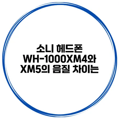 소니 헤드폰 WH-1000XM4와 XM5의 음질 차이는?