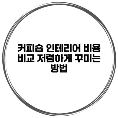 커피숍 인테리어 비용 비교 저렴하게 꾸미는 방법